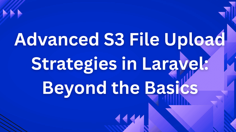 Advanced S3 File Upload Strategies in Laravel: Beyond the Basics